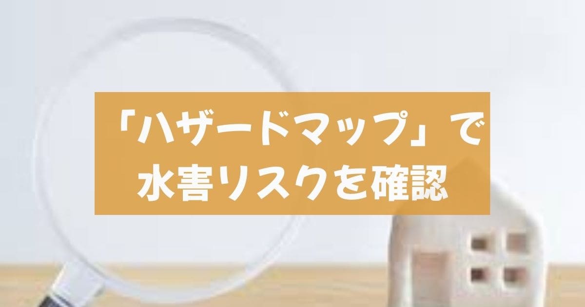 ハザードマップで水害リスクを確認