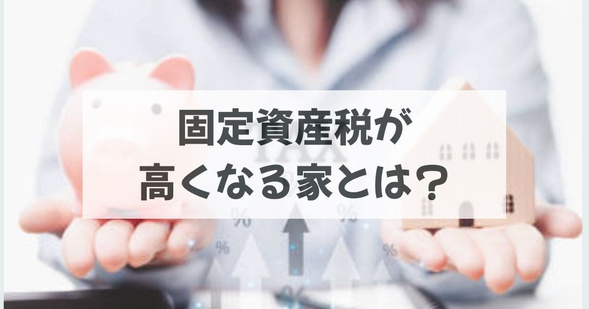 固定資産税が高くなる家とは？