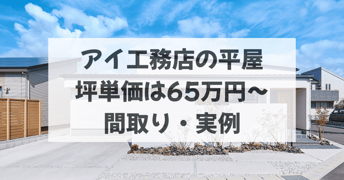 アイ工務店の平屋坪単価は65万円〜｜間取り・実例
