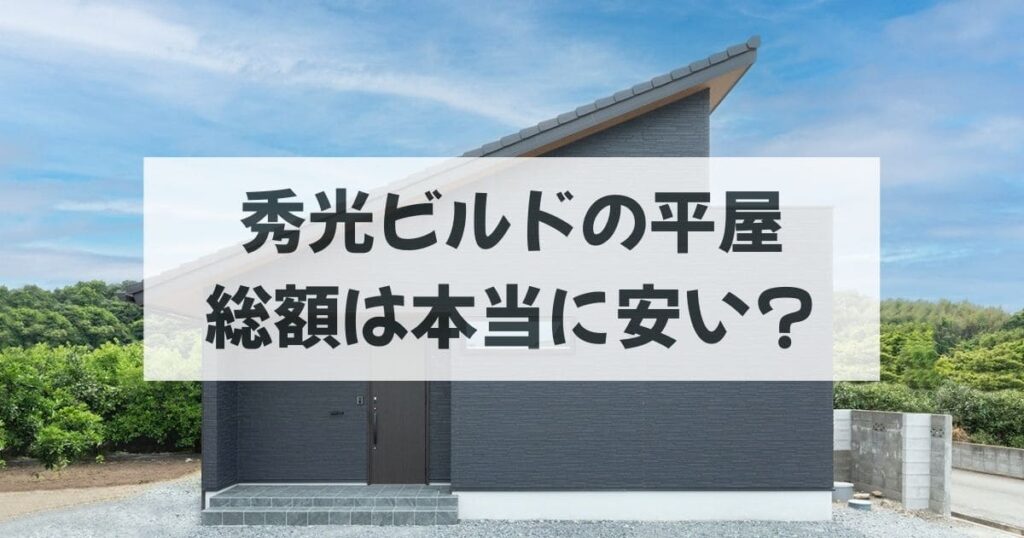 秀光ビルドの平屋の総額は本当に安い？
